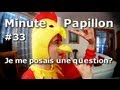 Minute Papillon #33 : Je me posais une question ?